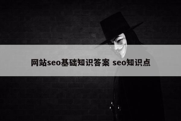 网站seo基础知识答案 seo知识点