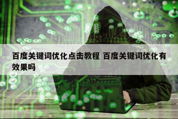 百度关键词优化点击教程 百度关键词优化有效果吗