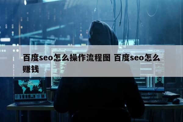 百度seo怎么操作流程图 百度seo怎么赚钱