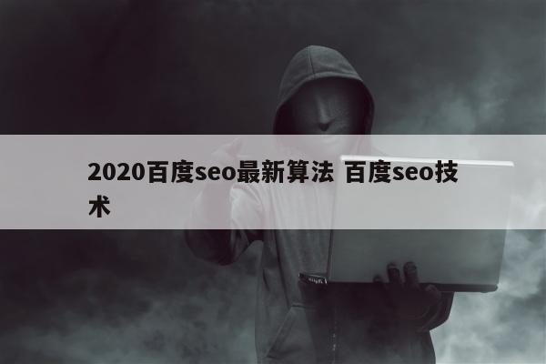 2020百度seo最新算法 百度seo技术