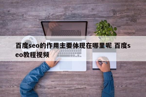 百度seo的作用主要体现在哪里呢 百度seo教程视频