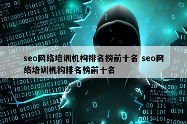 seo网络培训机构排名榜前十名 seo网络培训机构排名榜前十名