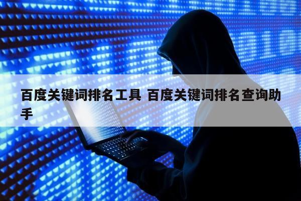 百度关键词排名工具 百度关键词排名查询助手