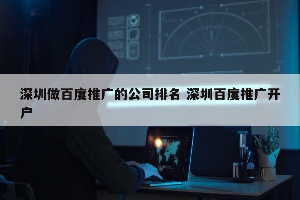 深圳做百度推广的公司排名 深圳百度推广开户