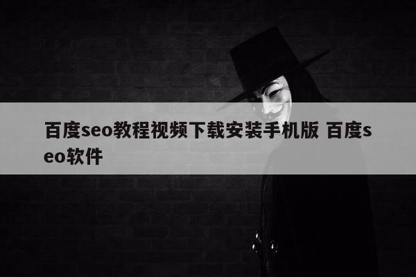 百度seo教程视频下载安装手机版 百度seo软件